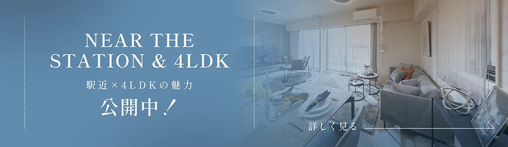 NEAR THE STATION & 4LDK 駅近×4LDKの魅力 公開中！